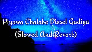 Piyawa Chalabe Diesel Gadiya Slowed And Reverb [upl. by Creight]